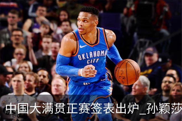 中国大满贯正赛签表出炉 孙颖莎蒯曼钱天一同区